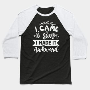 I Came I Saw I Made It Awkward Baseball T-Shirt